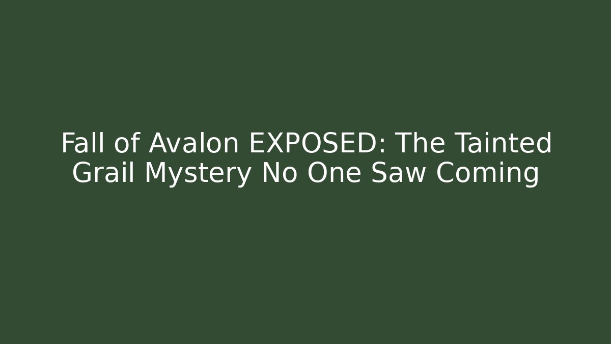 Fall of Avalon EXPOSED: The Tainted Grail Mystery No One Saw Coming