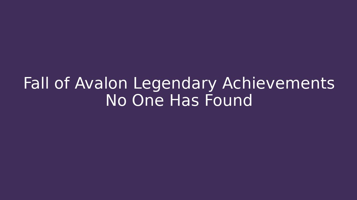 Fall of Avalon Legendary Achievements No One Has Found