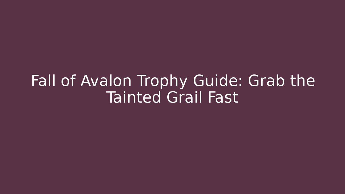 Fall of Avalon Trophy Guide: Grab the Tainted Grail Fast