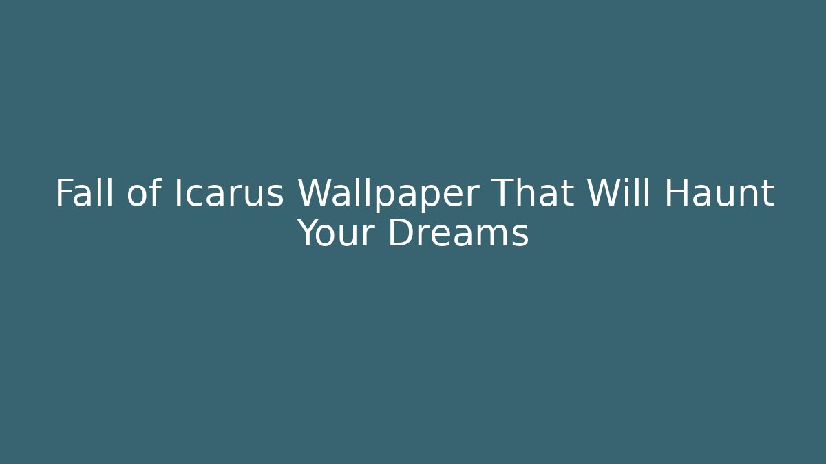 Fall of Icarus Wallpaper That Will Haunt Your Dreams