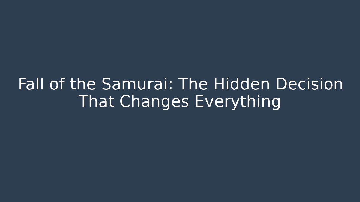 Fall of the Samurai: The Hidden Decision That Changes Everything