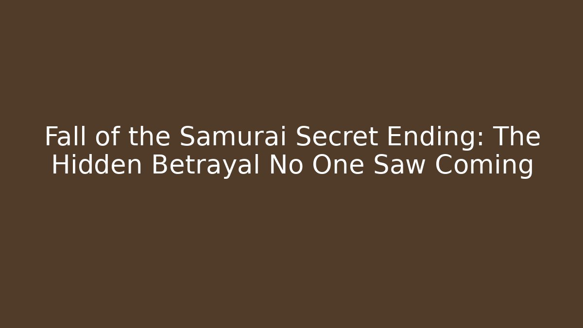 Fall of the Samurai Secret Ending: The Hidden Betrayal No One Saw Coming