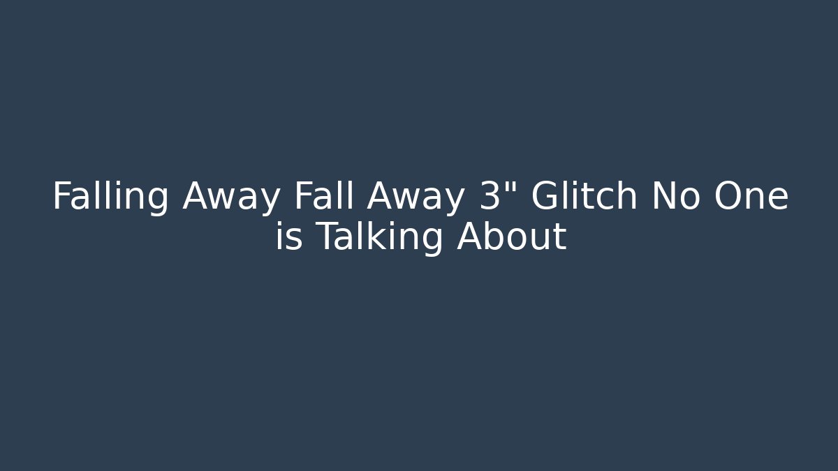 Falling Away Fall Away 3" Glitch No One is Talking About