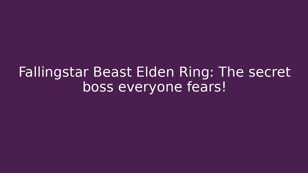Fallingstar Beast Elden Ring: The secret boss everyone fears!