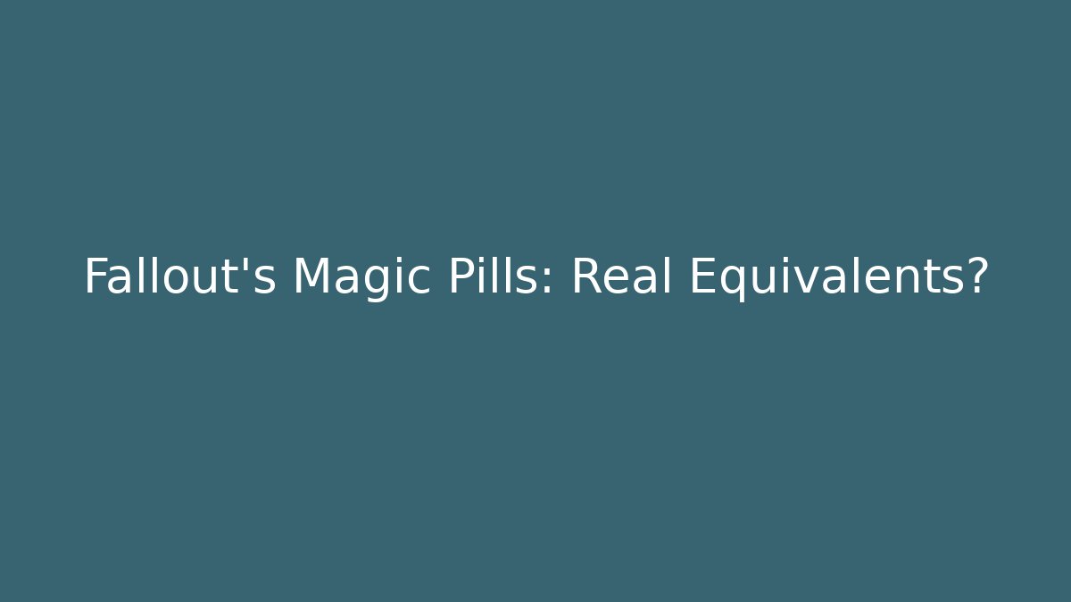 Fallout's Magic Pills: Real Equivalents?