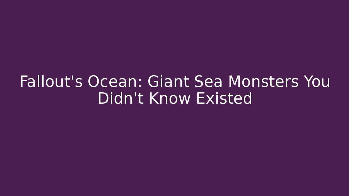 Fallout's Ocean: Giant Sea Monsters You Didn't Know Existed