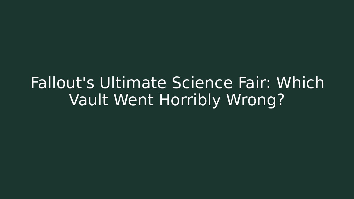 Fallout's Ultimate Science Fair: Which Vault Went Horribly Wrong? - Create More Assets