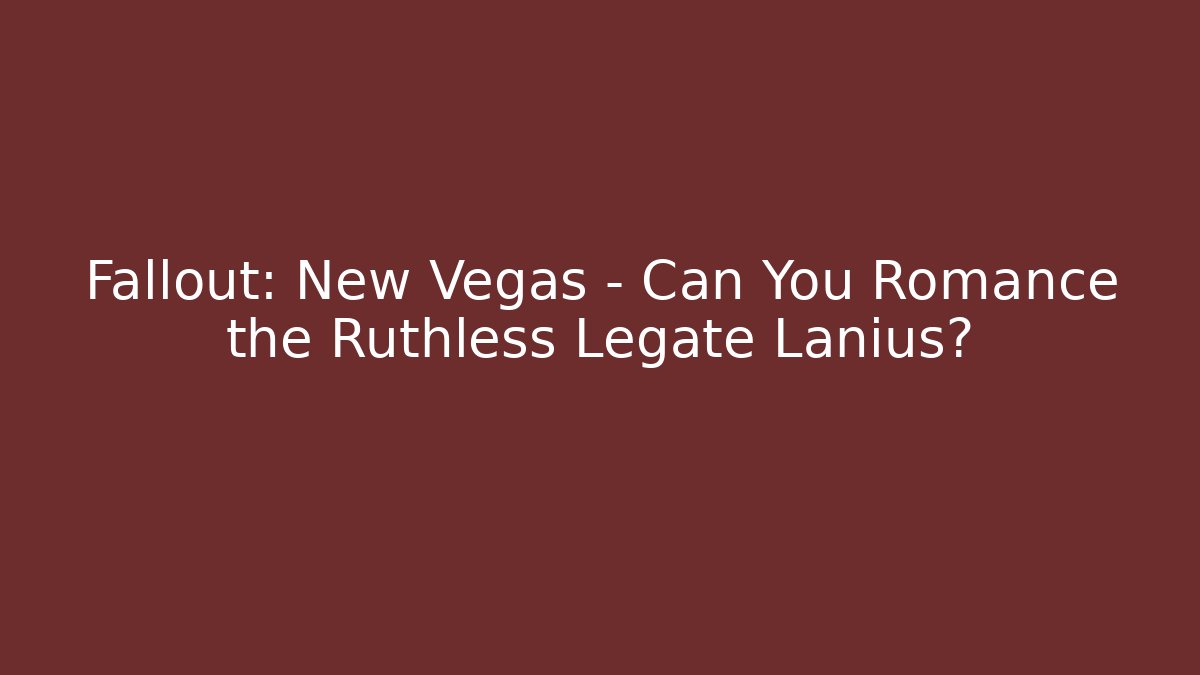 Fallout: New Vegas - Can You Romance the Ruthless Legate Lanius?