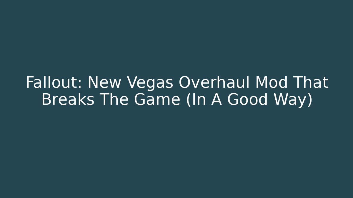 Fallout: New Vegas Overhaul Mod That Breaks The Game (In A Good Way)