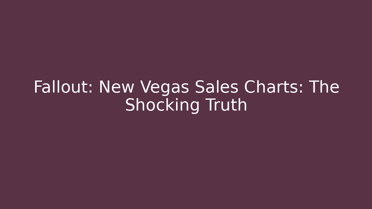 Fallout: New Vegas Sales Charts: The Shocking Truth