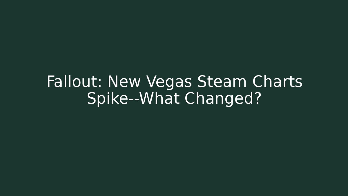 Fallout: New Vegas Steam Charts Spike—What Changed?