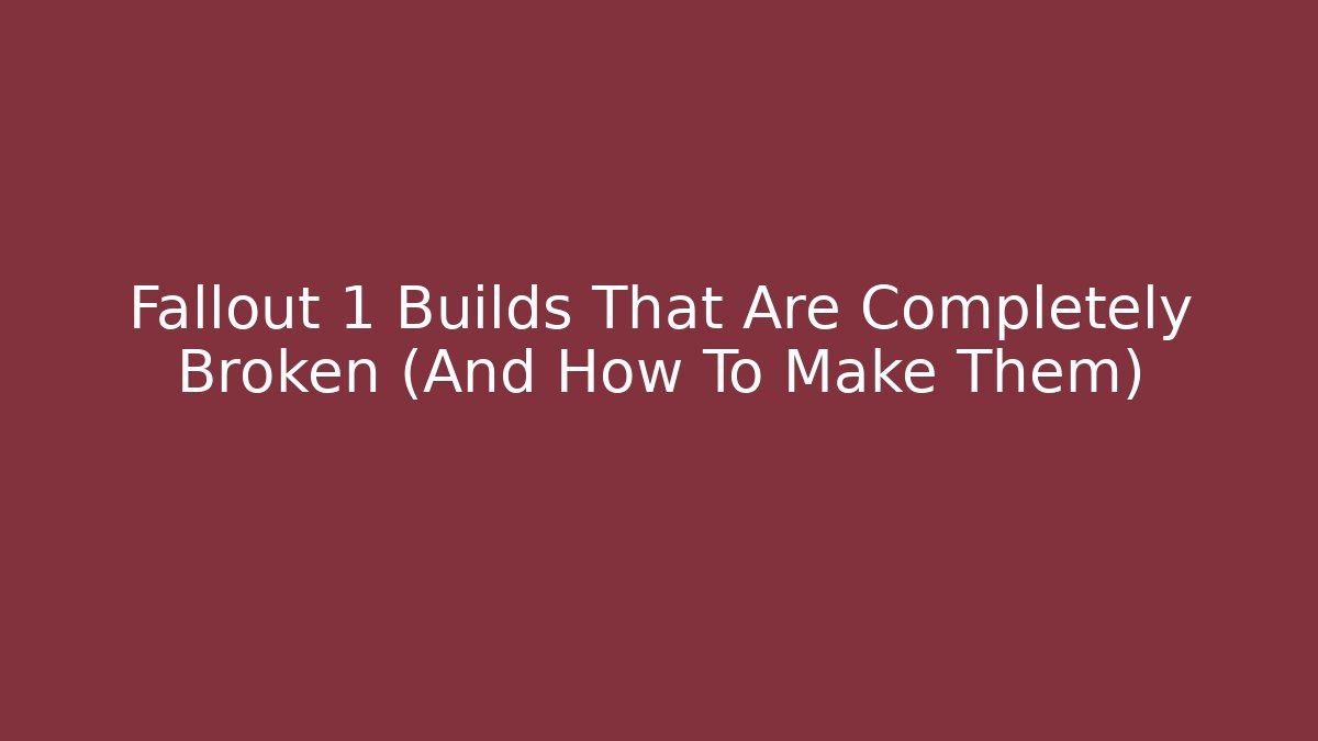 Fallout 1 Builds That Are Completely Broken (And How To Make Them)