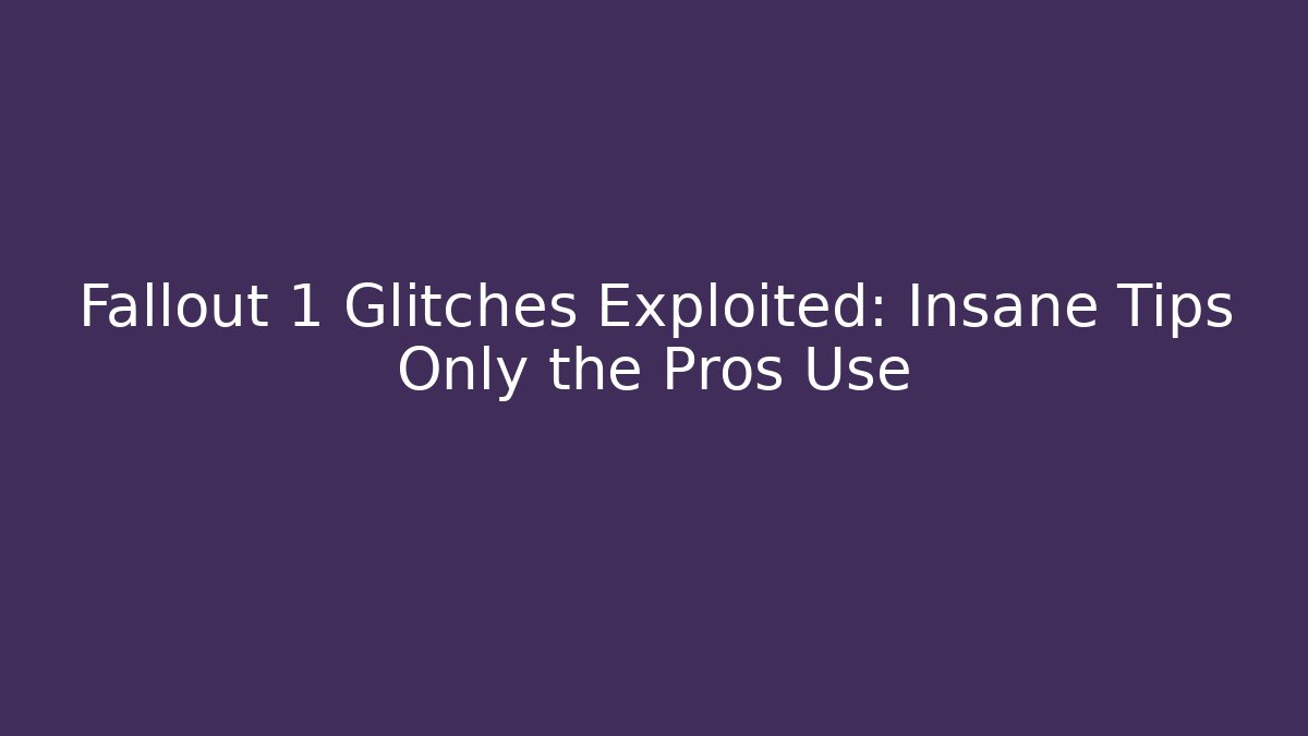 Fallout 1 Glitches Exploited: Insane Tips Only the Pros Use