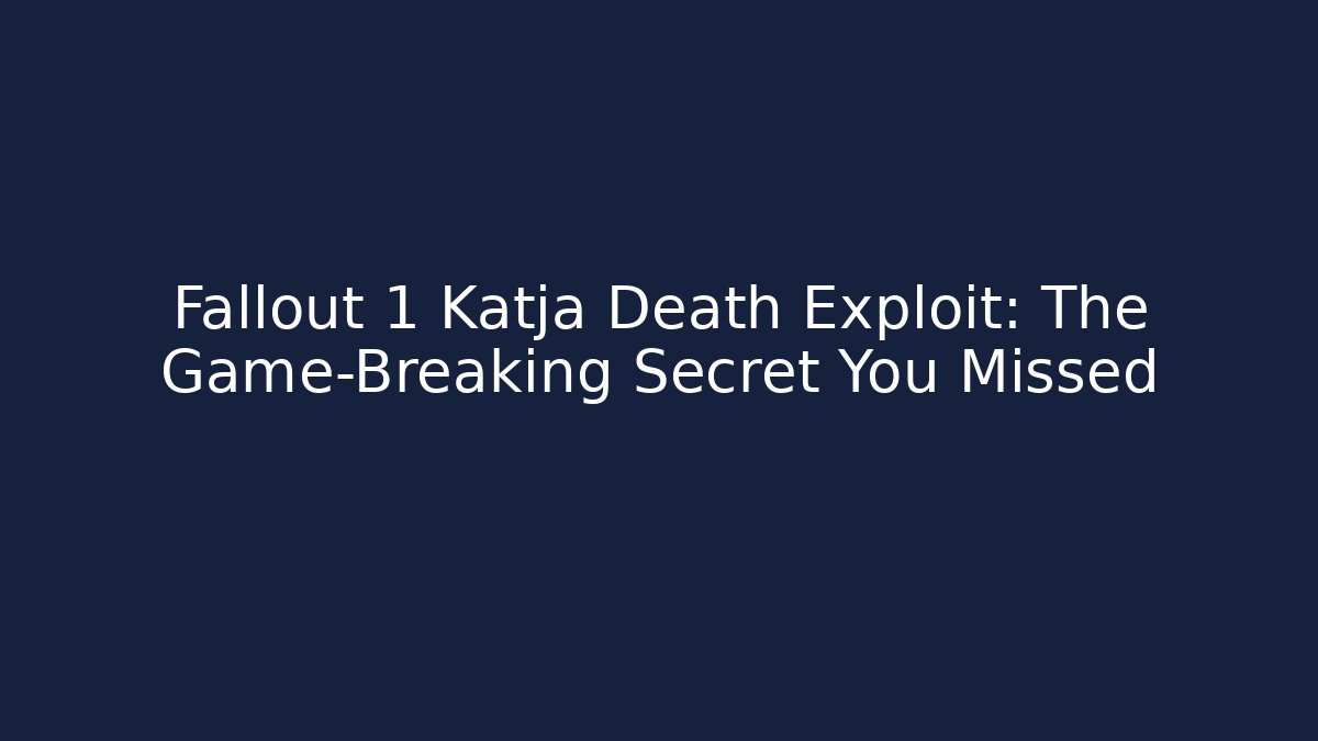 Fallout 1 Katja Death Exploit: The Game-Breaking Secret You Missed