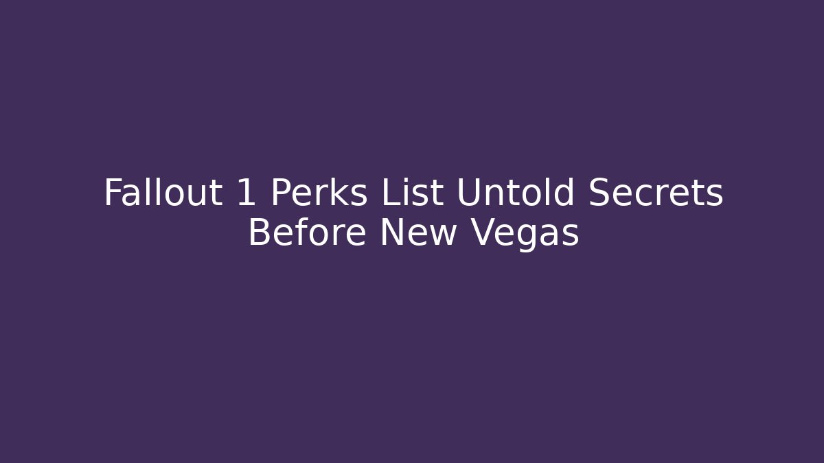 Fallout 1 Perks List Untold Secrets Before New Vegas