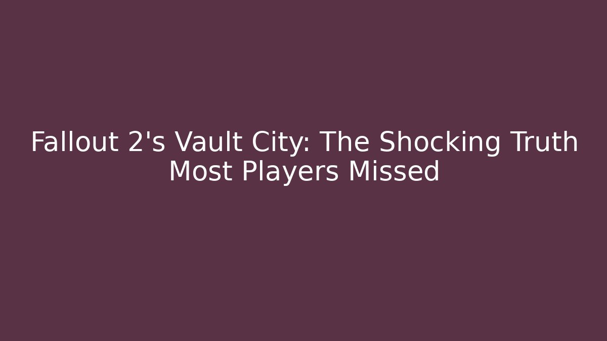 Fallout 2's Vault City: The Shocking Truth Most Players Missed