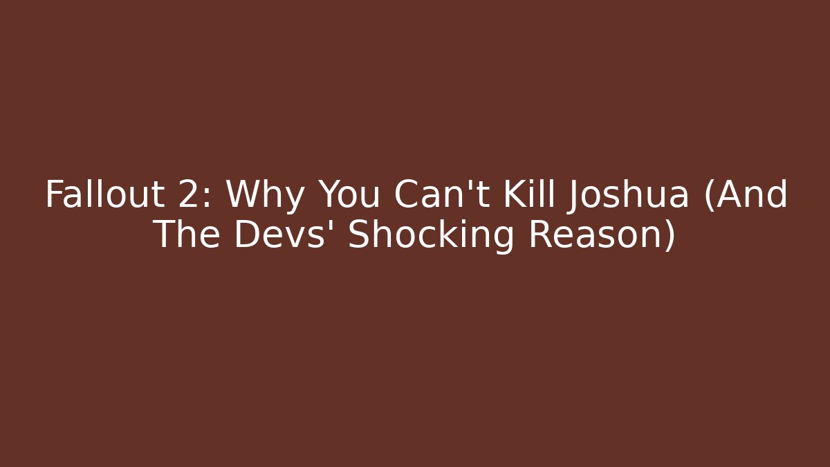 Fallout 2: Why You Can't Kill Joshua (And The Devs' Shocking Reason)