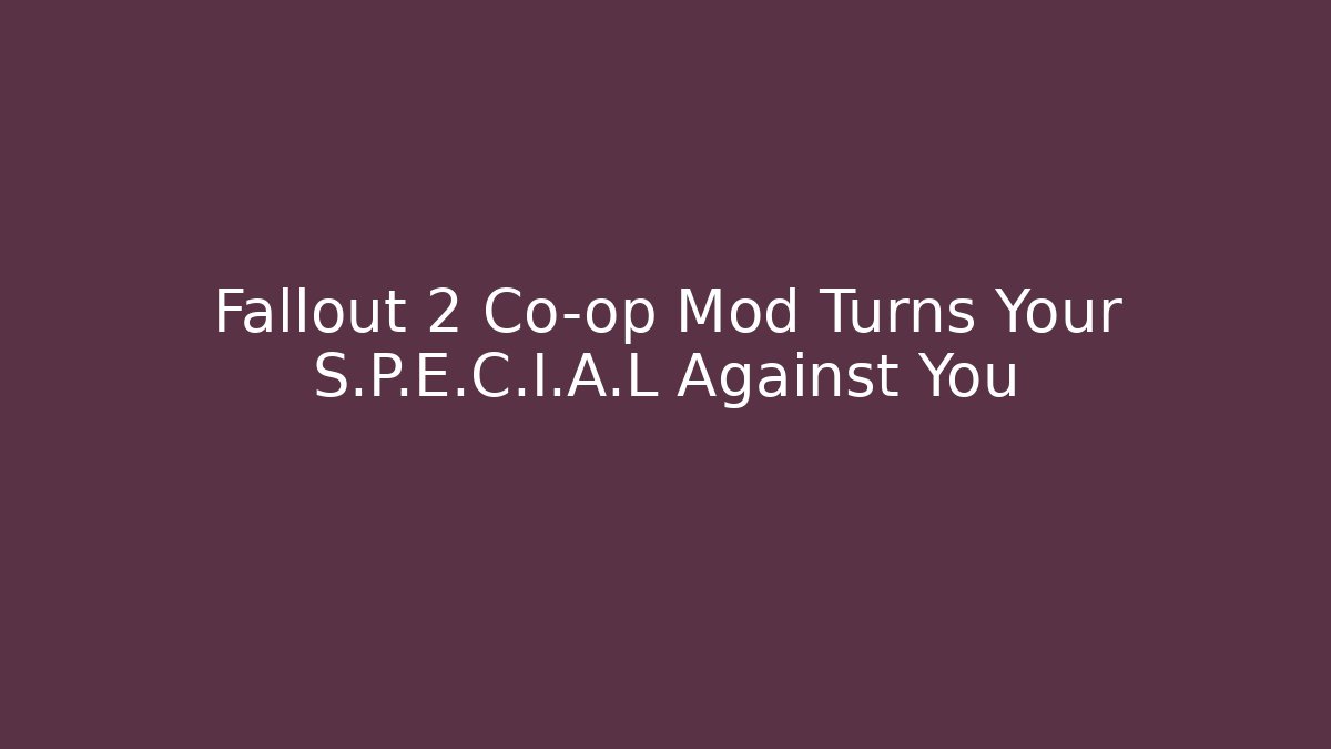 Fallout 2 Co-op Mod Turns Your S.P.E.C.I.A.L Against You
