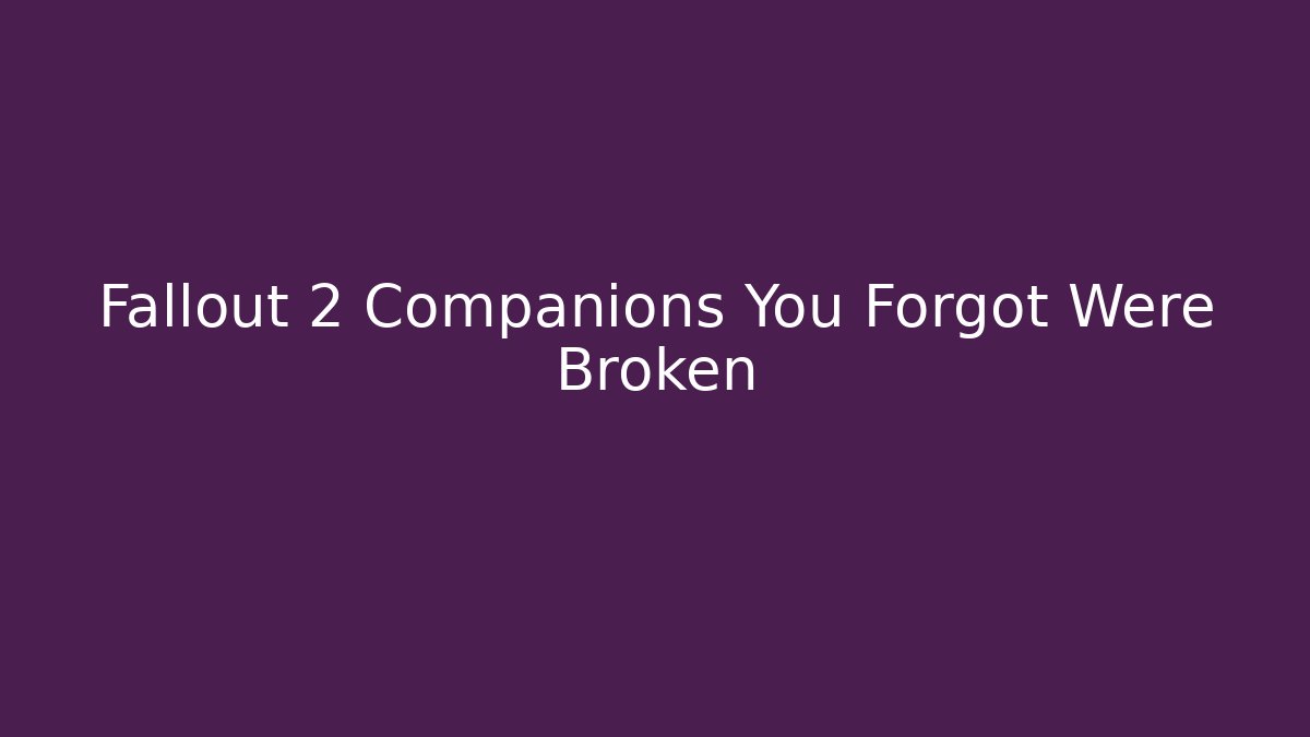 Fallout 2 Companions You Forgot Were Broken - Create More Assets