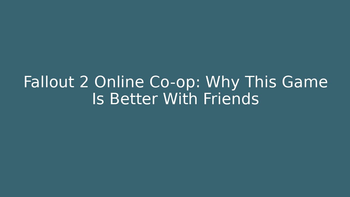 Fallout 2 Online Co-op: Why This Game Is Better With Friends