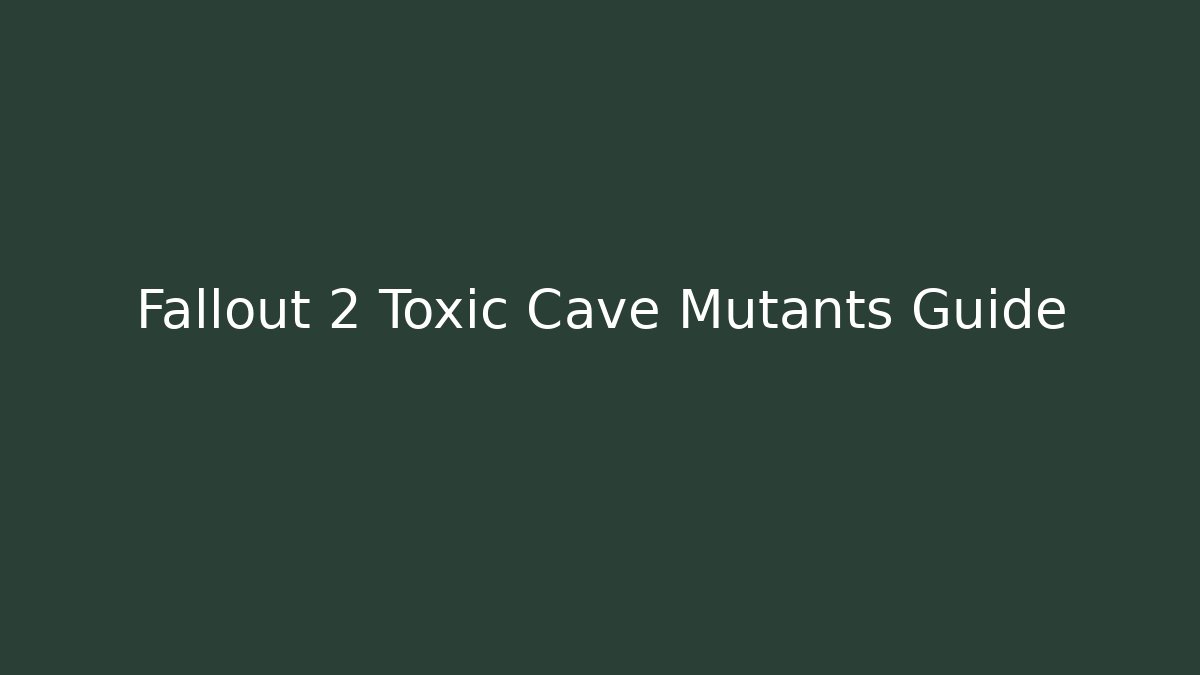 Fallout 2 Toxic Cave Mutants Guide - Create More Assets