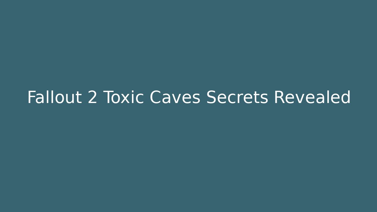 Fallout 2 Toxic Caves Secrets Revealed