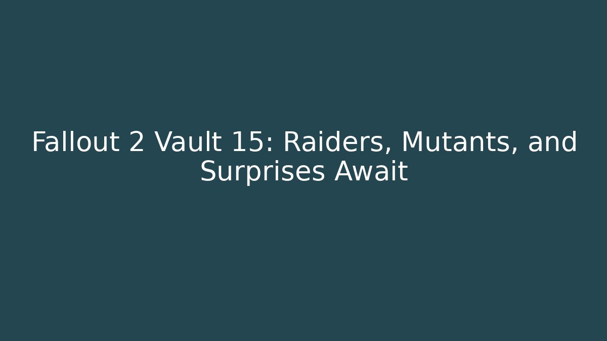 Fallout 2 Vault 15: Raiders, Mutants, and Surprises Await