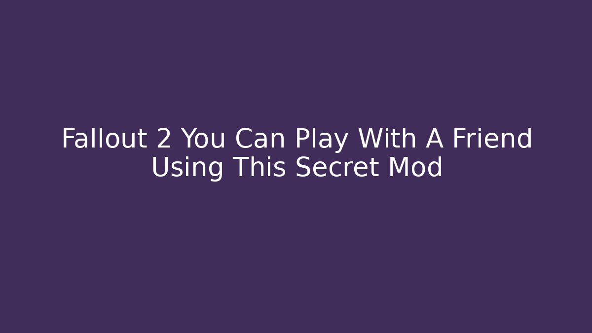 Fallout 2 You Can Play With A Friend Using This Secret Mod