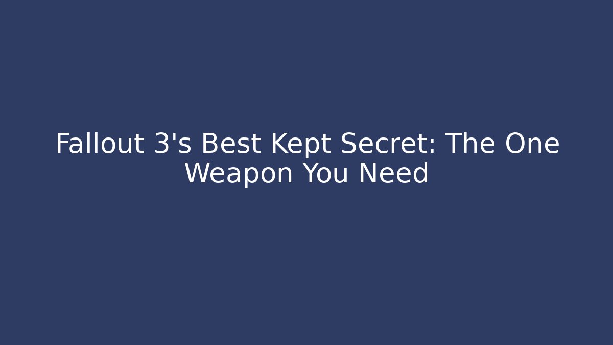 Fallout 3's Best Kept Secret: The One Weapon You Need