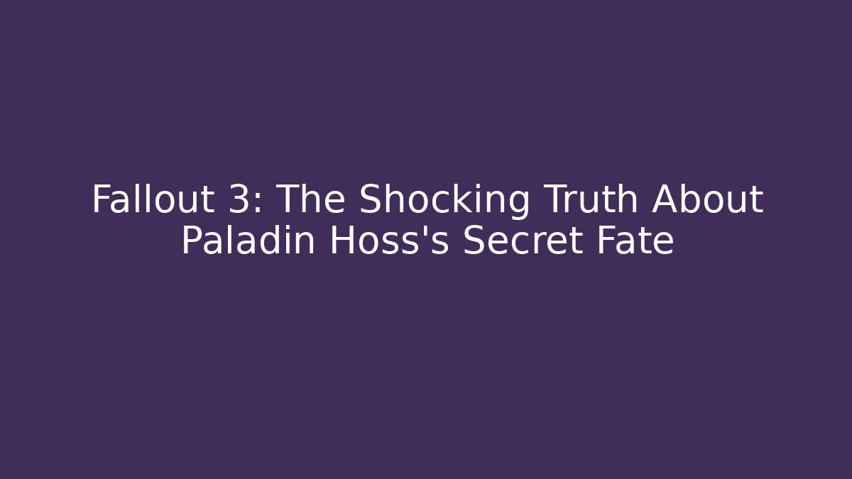 Fallout 3: The Shocking Truth About Paladin Hoss's Secret Fate - Create More Assets