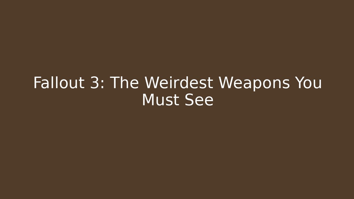 Fallout 3: The Weirdest Weapons You Must See