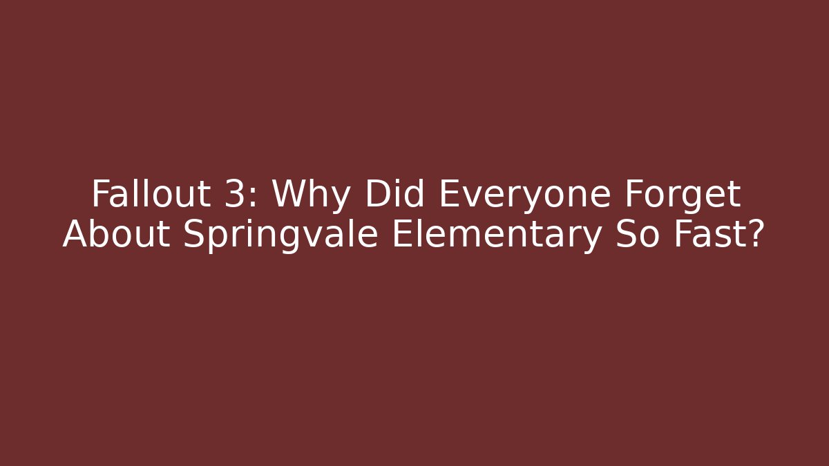 Fallout 3: Why Did Everyone Forget About Springvale Elementary So Fast? - Create More Assets