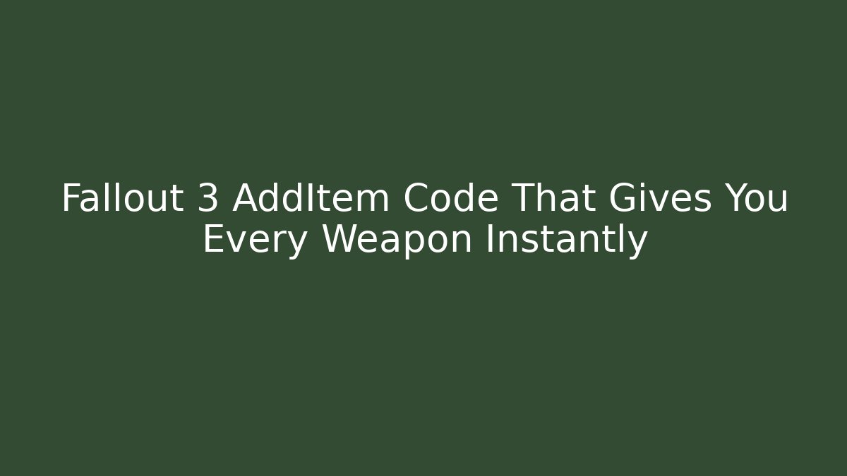 Fallout 3 AddItem Code That Gives You Every Weapon Instantly