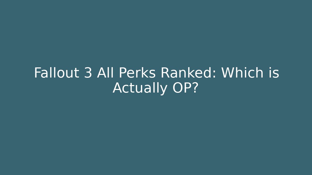 Fallout 3 All Perks Ranked: Which is Actually OP?