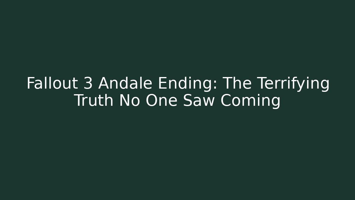 Fallout 3 Andale Ending: The Terrifying Truth No One Saw Coming