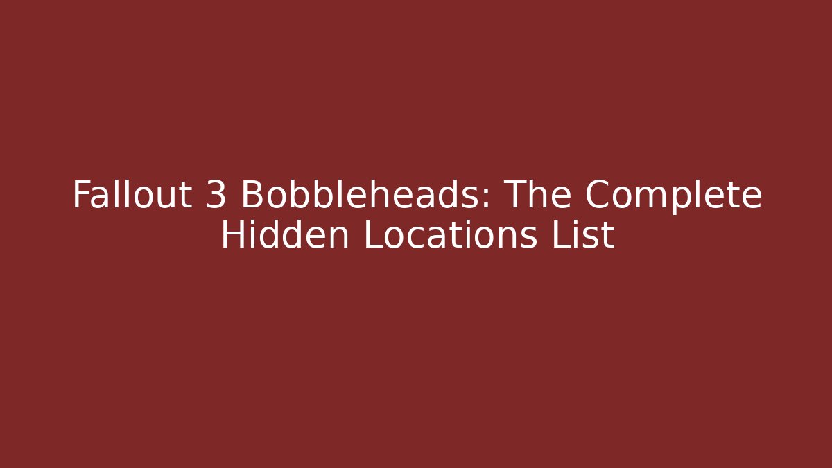 Fallout 3 Bobbleheads: The Complete Hidden Locations List