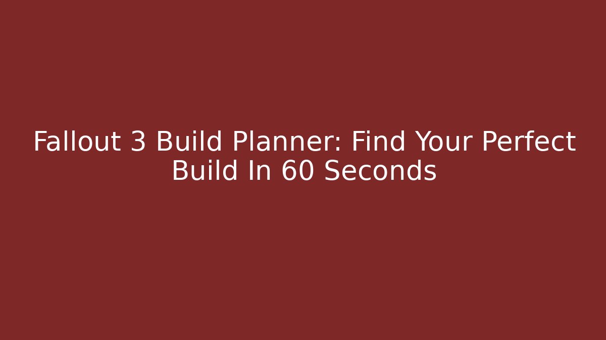 Fallout 3 Build Planner: Find Your Perfect Build In 60 Seconds