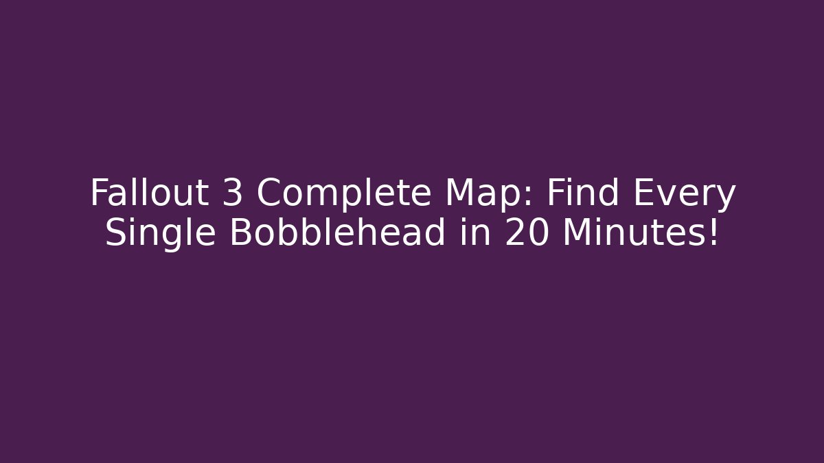 Fallout 3 Complete Map: Find Every Single Bobblehead in 20 Minutes!