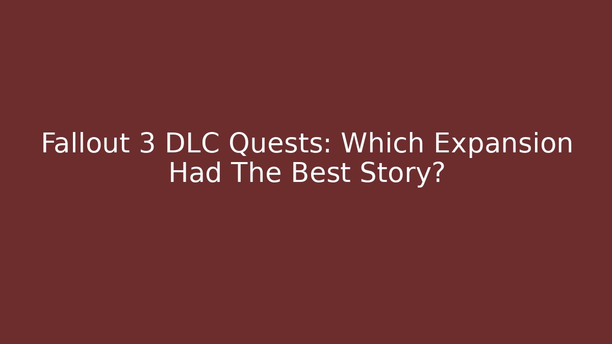 Fallout 3 DLC Quests: Which Expansion Had The Best Story?