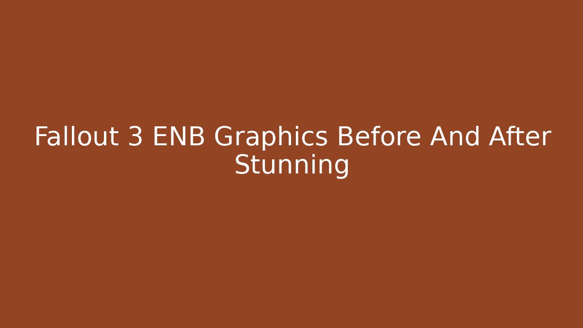Fallout 3 ENB Graphics Before And After Stunning