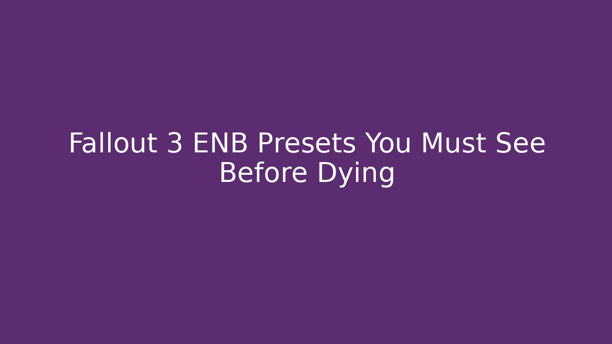 Fallout 3 ENB Presets You Must See Before Dying