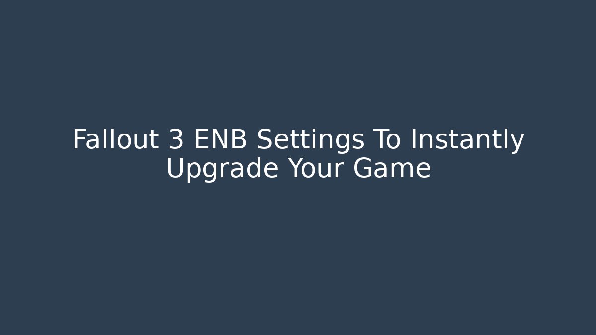 Fallout 3 ENB Settings To Instantly Upgrade Your Game