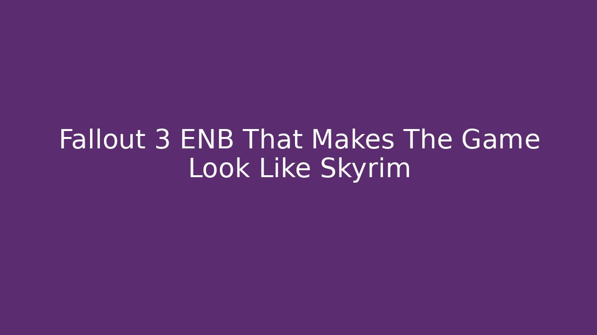 Fallout 3 ENB That Makes The Game Look Like Skyrim