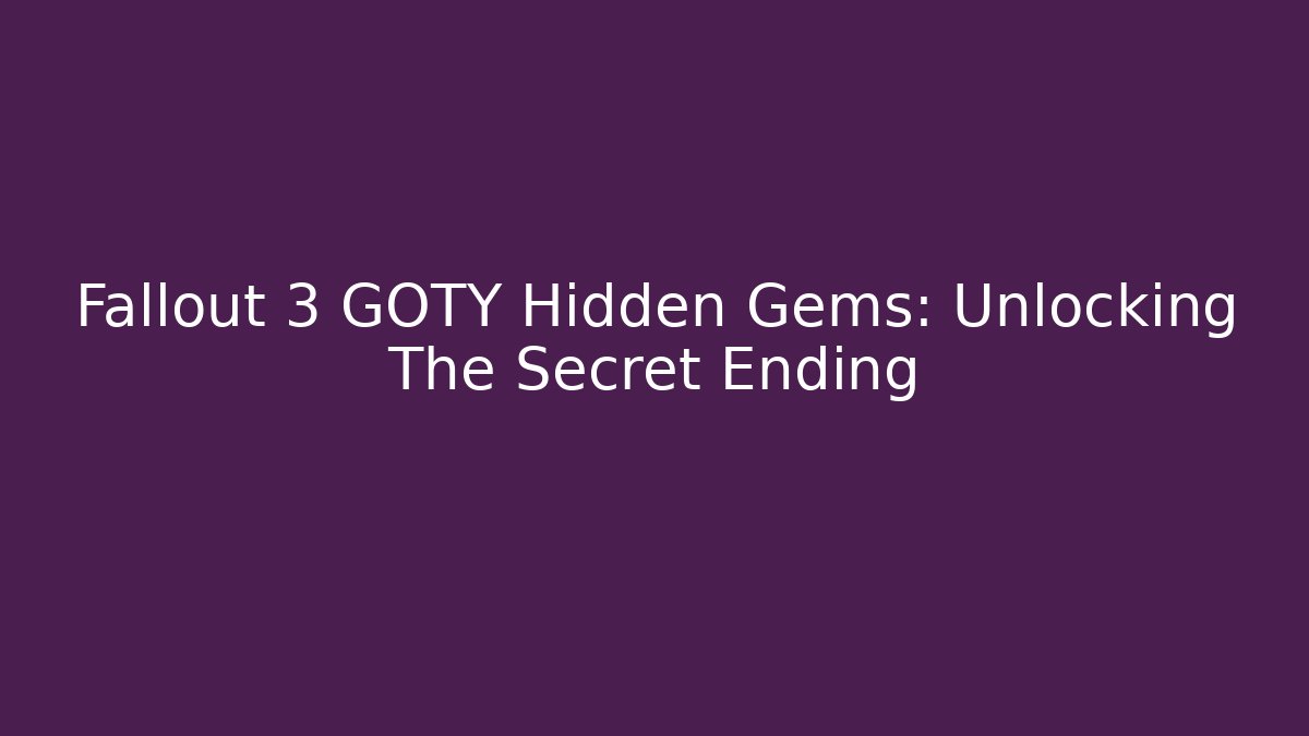 Fallout 3 GOTY Hidden Gems: Unlocking The Secret Ending - Create More Assets