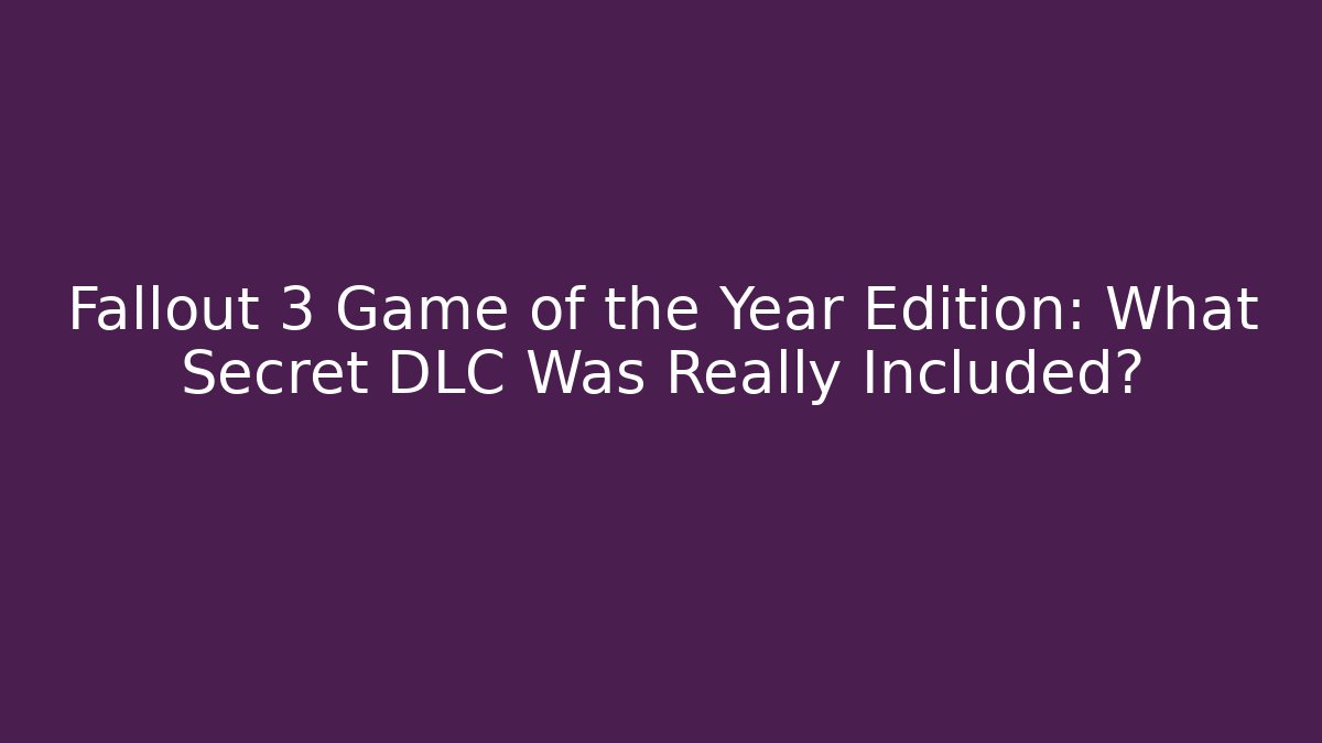 Fallout 3 Game of the Year Edition: What Secret DLC Was Really Included?
