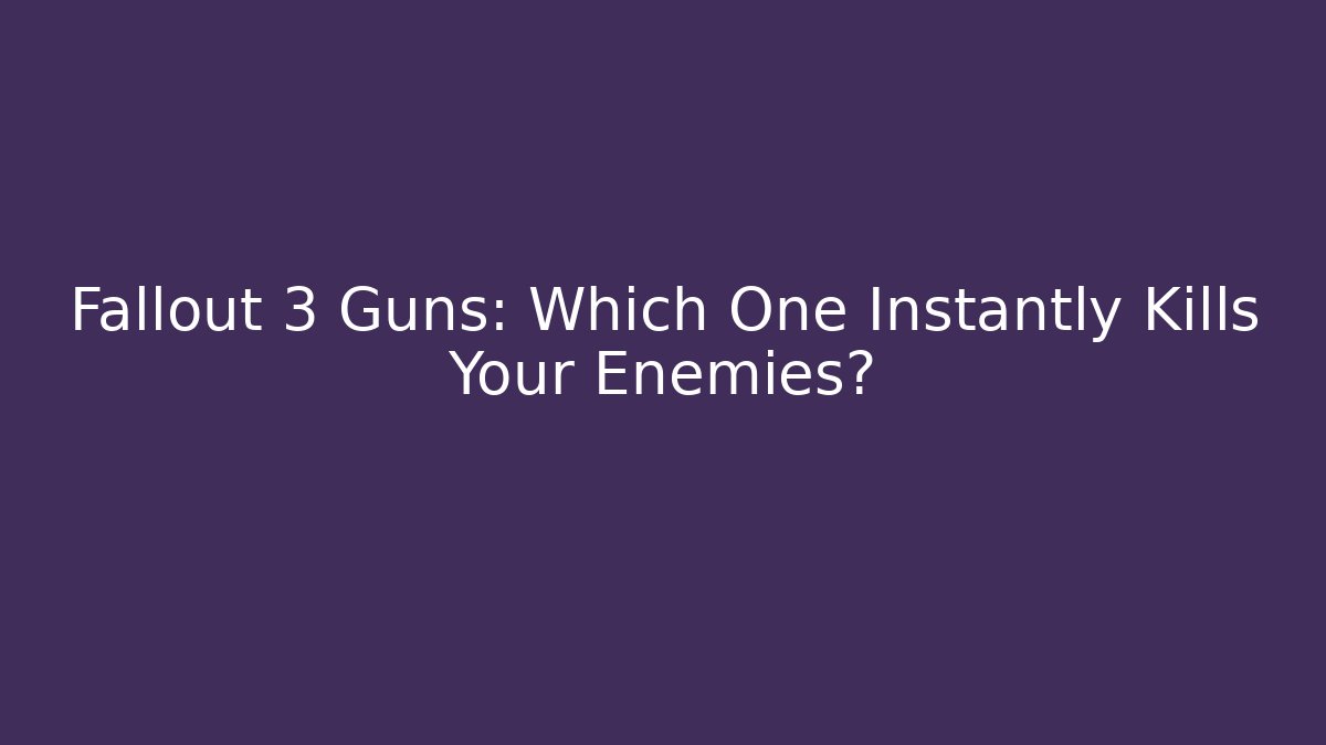 Fallout 3 Guns: Which One Instantly Kills Your Enemies? - Create More Assets