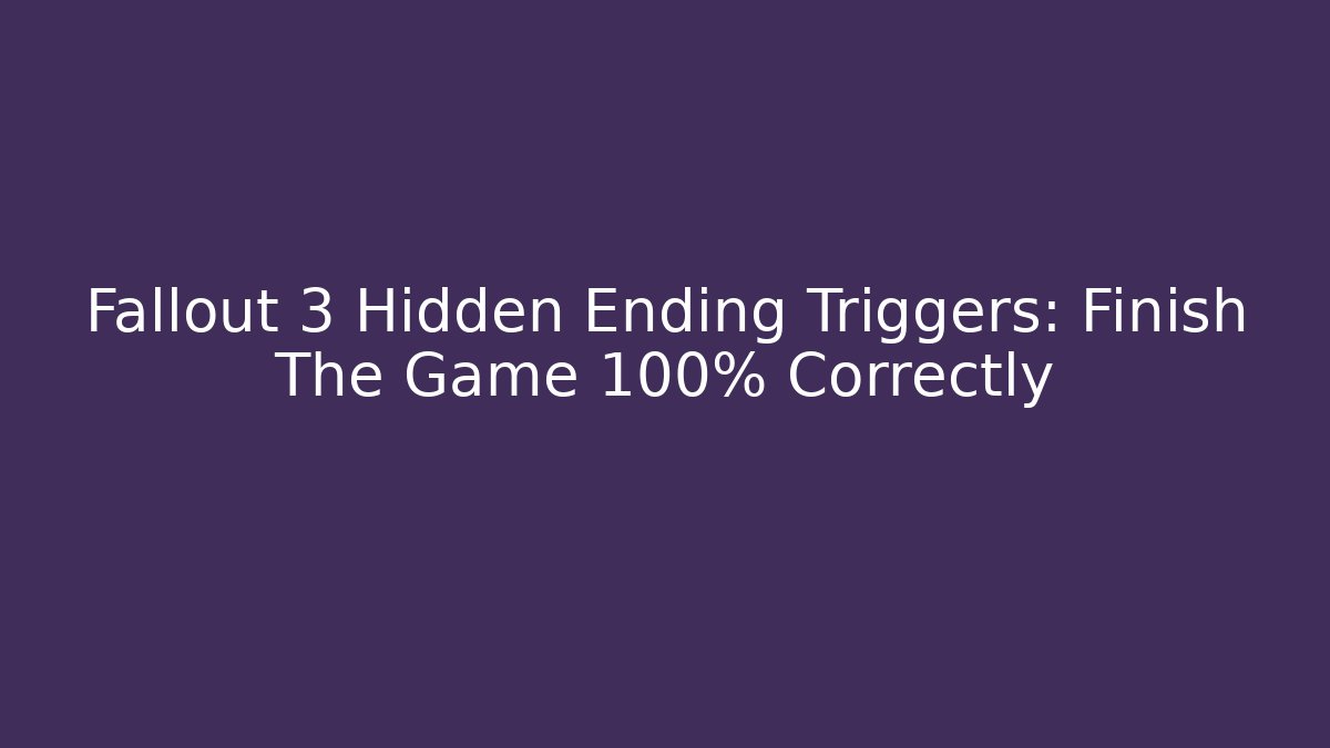 Fallout 3 Hidden Ending Triggers: Finish The Game 100% Correctly - Create More Assets
