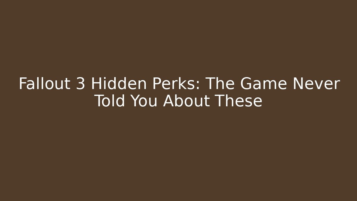 Fallout 3 Hidden Perks: The Game Never Told You About These