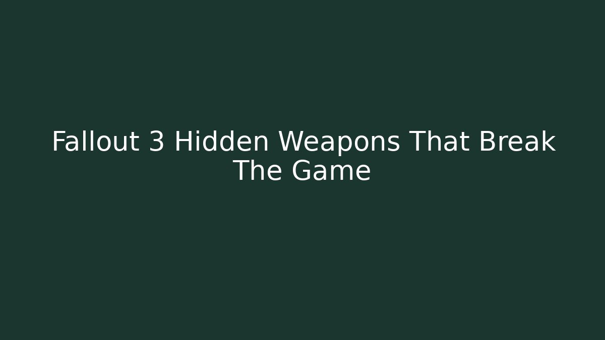 Fallout 3 Hidden Weapons That Break The Game
