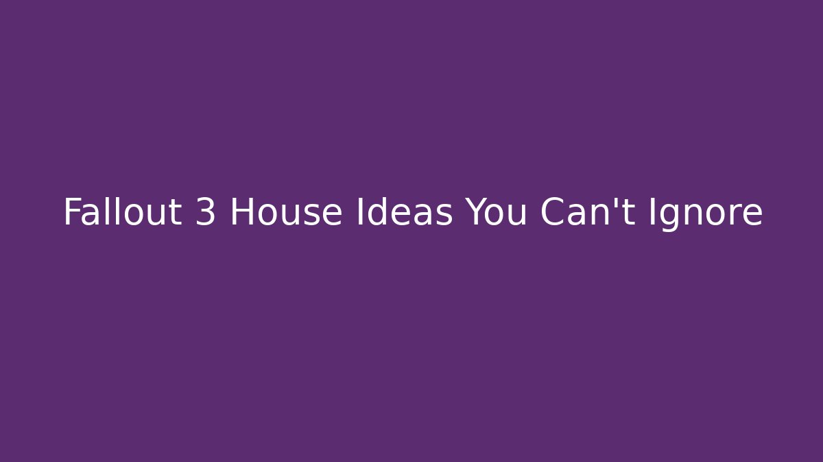 Fallout 3 House Ideas You Can't Ignore